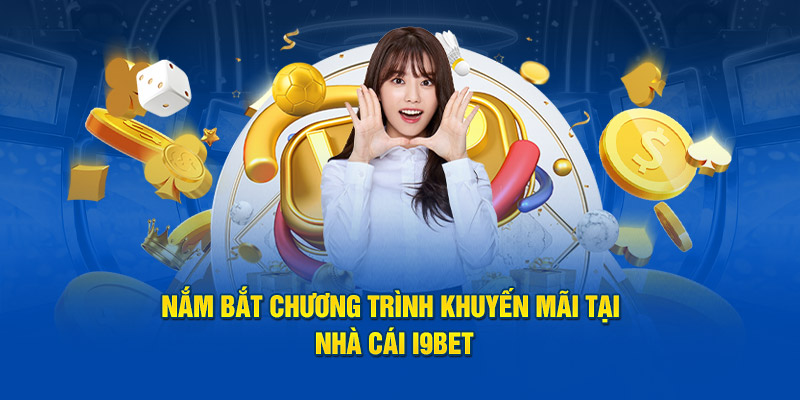 Khuyến Mãi I9bet - Bí Quyết Săn Ưu Đãi Thực Chiến Cho Dân Cá Cược