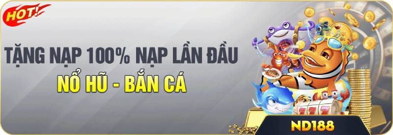 Tặng 100% nạp lần đầu cho slot game và bắn cá