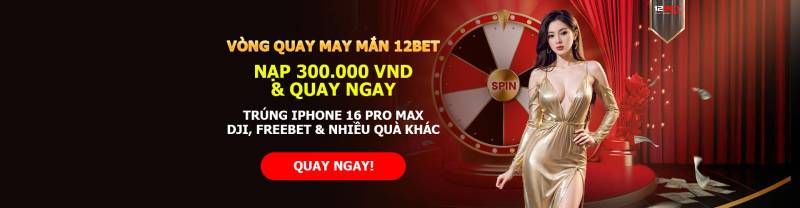 Vòng quay may mắn 12bet dành cho mọi thành viên