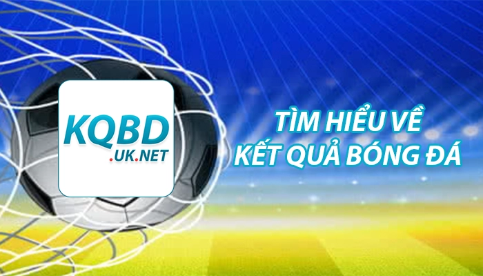 KQBD – Cập nhật kết quả bóng đá nhanh và chuẩn xác nhất 44 Kết quả bóng đá là gì