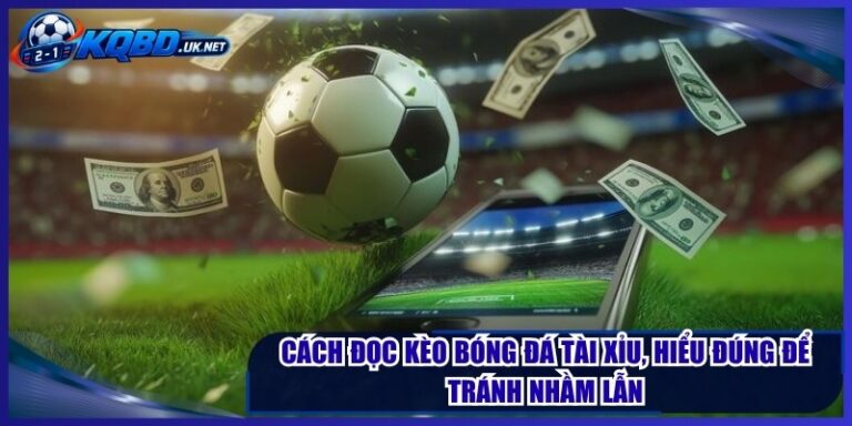 Cách Đọc Kèo Bóng Đá Tài Xỉu, Hiểu Đúng Để Tránh Nhầm LẫnCách Đọc Kèo Bóng Đá Tài Xỉu, Hiểu Đúng Để Tránh Nhầm Lẫn