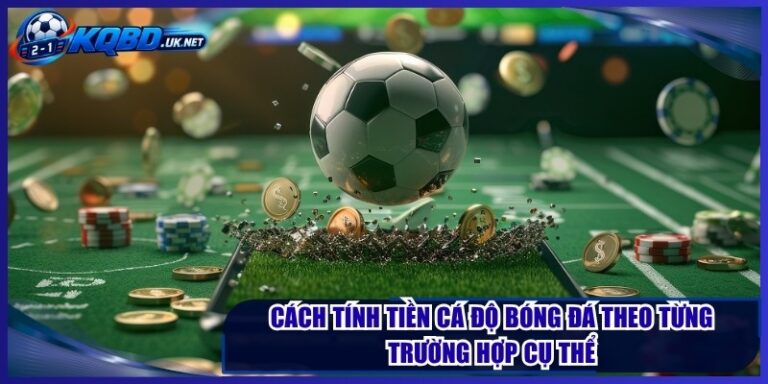 Cách Tính Tiền Cá Độ Bóng Đá Theo Từng Trường Hợp Cụ Thể