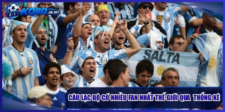 Câu Lạc Bộ Có Nhiều Fan Nhất Thế Giới Qua Các Thống Kê