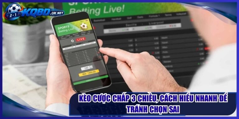Kèo Cược Chấp 3 Chiều, Cách Hiểu Nhanh Để Tránh Chọn Sai