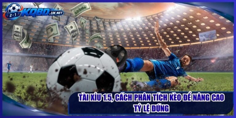 Tài Xỉu 1.5, Cách Phân Tích Kèo Để Nâng Cao Tỷ Lệ Đúng